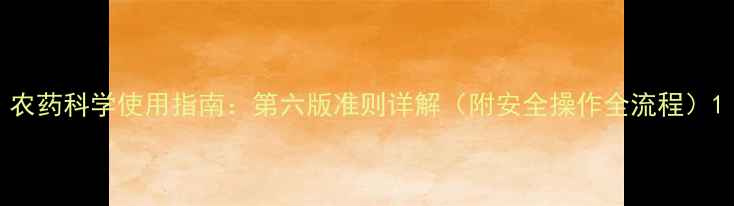 图片 农药科学使用指南：第六版准则详解（附安全操作全流程）1