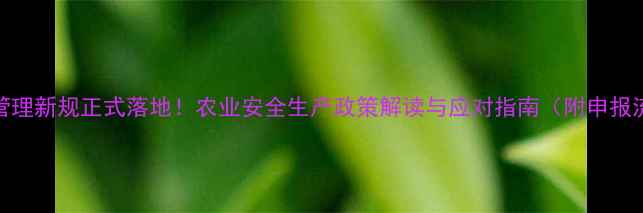 图片 农药管理新规正式落地！农业安全生产政策解读与应对指南（附申报流程）