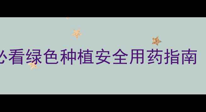 图片 农药管理新规落地！农民必看绿色种植安全用药指南（附政策解读+实操技巧）1