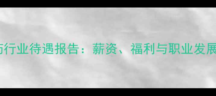 图片 农药行业待遇报告：薪资、福利与职业发展全2