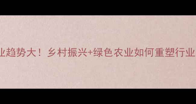 图片 农药行业趋势大！乡村振兴+绿色农业如何重塑行业格局？2