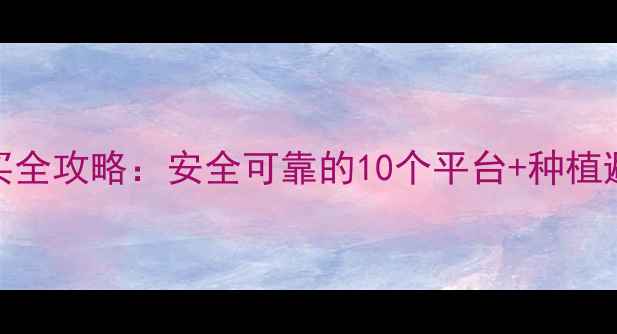 图片 农药购买全攻略：安全可靠的10个平台+种植避坑指南