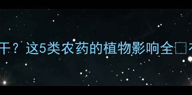 图片 农药选不对=白干？这5类农药的植物影响全✅有机种植必看！