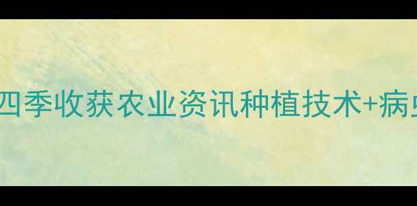 图片 农药选择指南：四季收获农业资讯种植技术+病虫害防治全攻略1