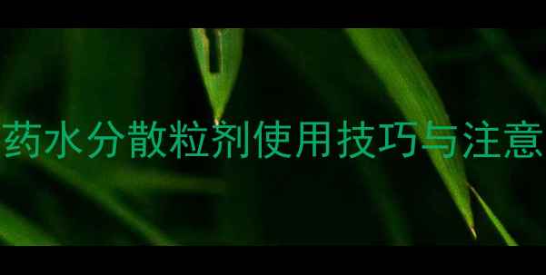 图片 农药配药水分散粒剂使用技巧与注意事项全