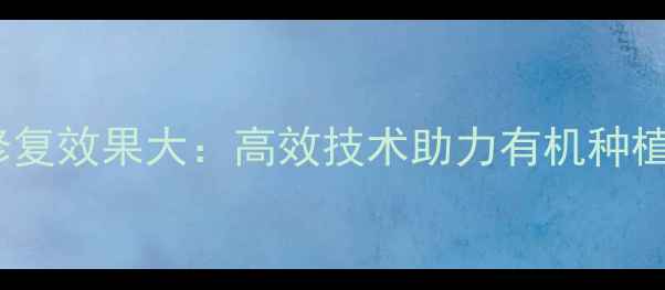 图片 农药颗粒剂修复效果大：高效技术助力有机种植与土壤健康1