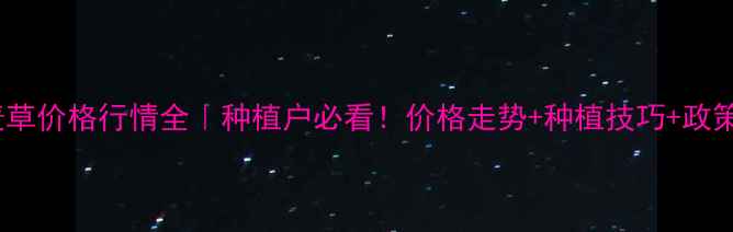 图片 冬小麦草价格行情全｜种植户必看！价格走势+种植技巧+政策补贴2