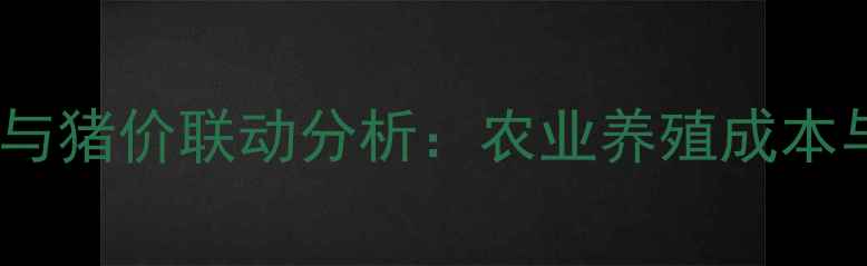 图片 冷轧板价格波动与猪价联动分析：农业养殖成本与市场应对策略2