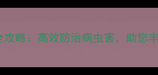图片 凯润袋装农药使用全攻略：高效防治病虫害，助您丰收增收的必备指南1