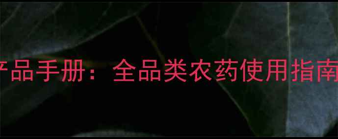 图片 剑牌农药最新版产品手册：全品类农药使用指南与官方购买渠道1