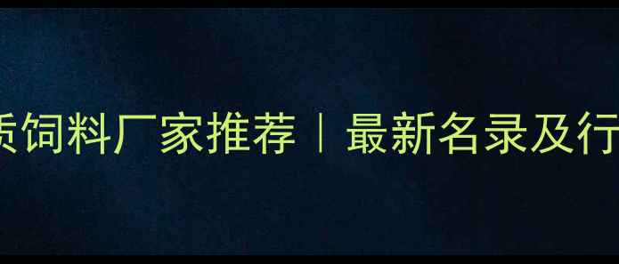 图片 北京优质饲料厂家推荐｜最新名录及行业分析1