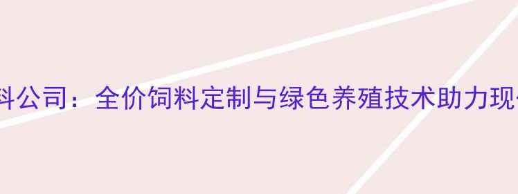 图片 北京传是饲料公司：全价饲料定制与绿色养殖技术助力现代农业发展2