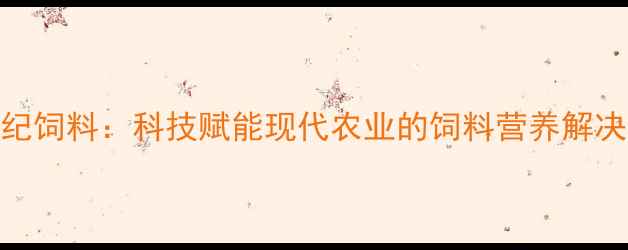 图片 北京嘉丰世纪饲料：科技赋能现代农业的饲料营养解决方案领军者