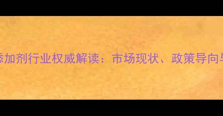 图片 北京饲料添加剂行业权威解读：市场现状、政策导向与未来趋势