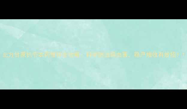 图片 北方甘蔗扒节农药使用全攻略：科学防治病虫害，稳产增收有妙招！1