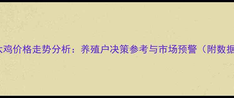 图片 十日淘汰鸡价格走势分析：养殖户决策参考与市场预警（附数据图表）1