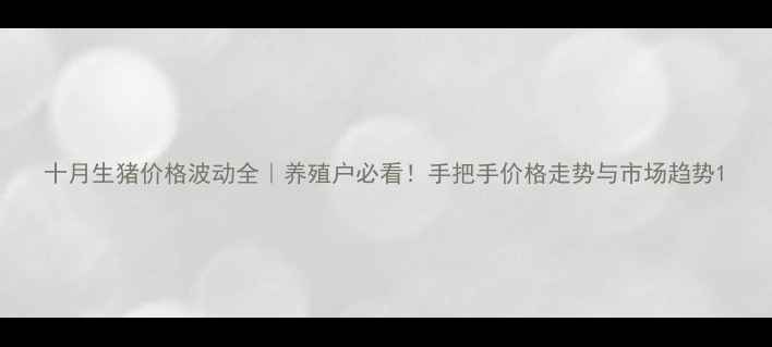 图片 十月生猪价格波动全｜养殖户必看！手把手价格走势与市场趋势1