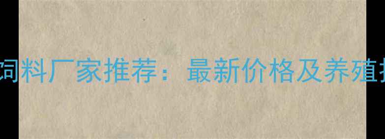 图片 南宁牛羊饲料厂家推荐：最新价格及养殖技术指南1