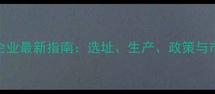 图片 南宁饲料企业最新指南：选址、生产、政策与市场趋势全