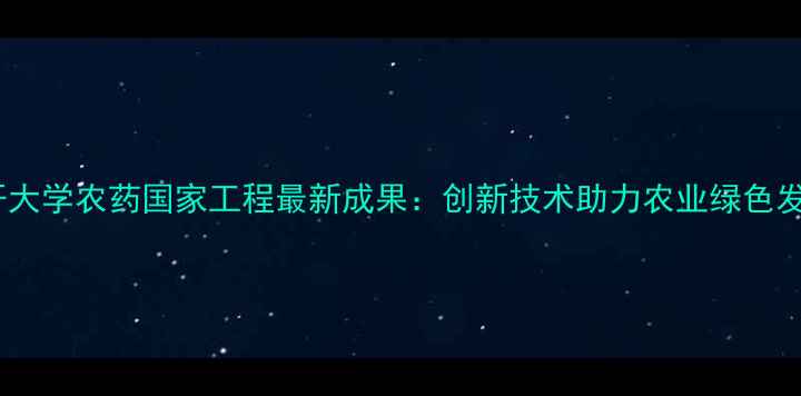 图片 南开大学农药国家工程最新成果：创新技术助力农业绿色发展2