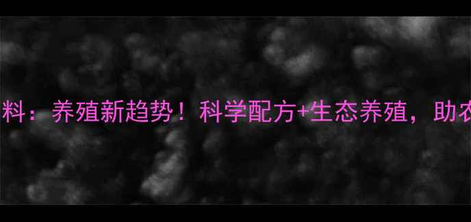 图片 南昌风光饲料：养殖新趋势！科学配方+生态养殖，助农增收指南1