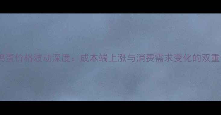 图片 卫辉鸡蛋价格波动深度：成本端上涨与消费需求变化的双重影响1