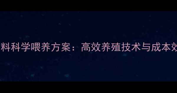 图片 双胎胎饲料科学喂养方案：高效养殖技术与成本效益研究1