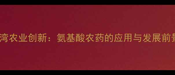 图片 台湾农业创新：氨基酸农药的应用与发展前景2