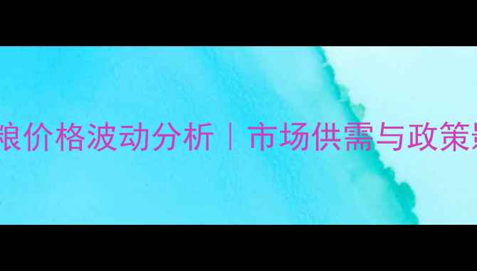 图片 吉林玉米潮粮价格波动分析｜市场供需与政策影响全解读2