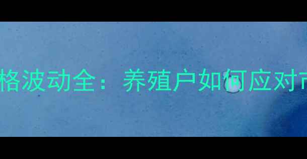 图片 咸阳猪肉价格波动全：养殖户如何应对市场变化？1