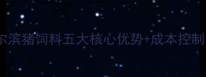 图片 哈尔滨养殖户必看！哈尔滨猪饲料五大核心优势+成本控制攻略（附供应商清单）1