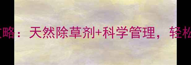 图片 唇形科植物除草全攻略：天然除草剂+科学管理，轻松告别杂草困扰！🌱1