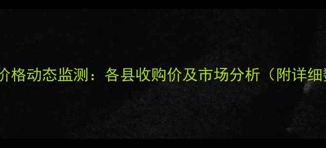 图片 唐山玉米价格动态监测：各县收购价及市场分析（附详细数据表）2