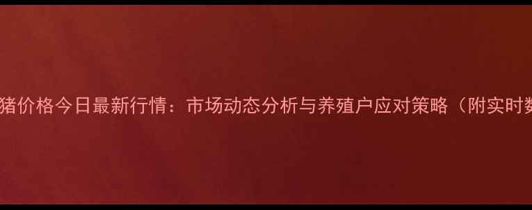 图片 商丘生猪价格今日最新行情：市场动态分析与养殖户应对策略（附实时数据）1