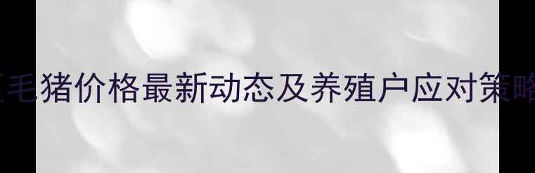 图片 四川地区毛猪价格最新动态及养殖户应对策略（9月）