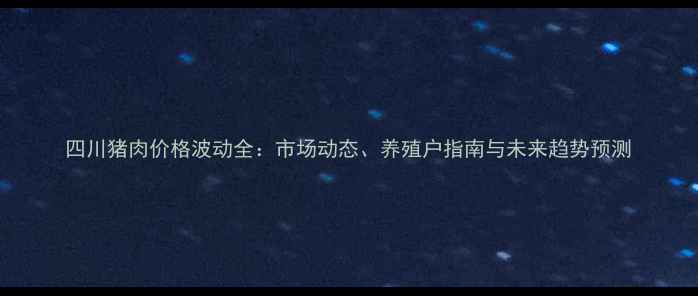 图片 四川猪肉价格波动全：市场动态、养殖户指南与未来趋势预测