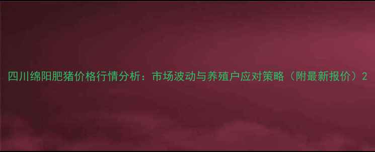图片 四川绵阳肥猪价格行情分析：市场波动与养殖户应对策略（附最新报价）2