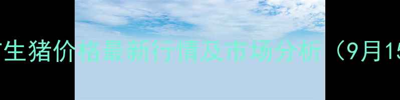 图片 固原市生猪价格最新行情及市场分析（9月15日）1