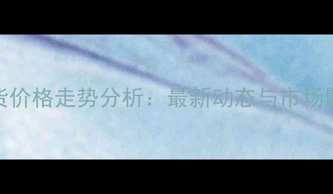 图片 国内大豆期货价格走势分析：最新动态与市场影响因素解读
