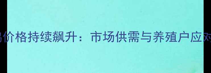 图片 国内肉鸡价格持续飙升：市场供需与养殖户应对策略全1