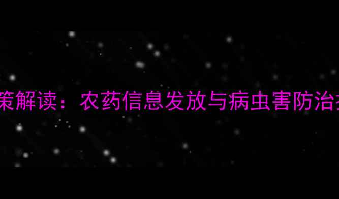图片 国家农业补贴政策解读：农药信息发放与病虫害防治技术培训全指南2