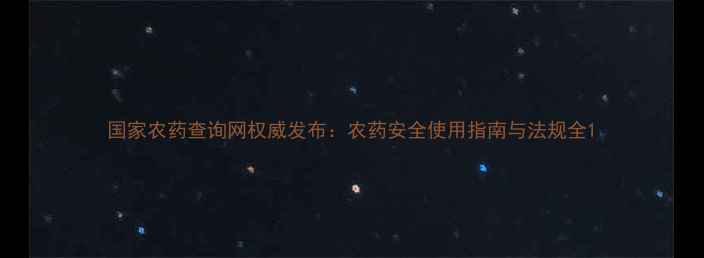 图片 国家农药查询网权威发布：农药安全使用指南与法规全1