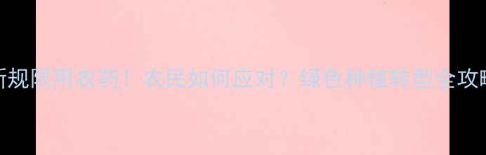 图片 国家新规限用农药！农民如何应对？绿色种植转型全攻略🌱💡