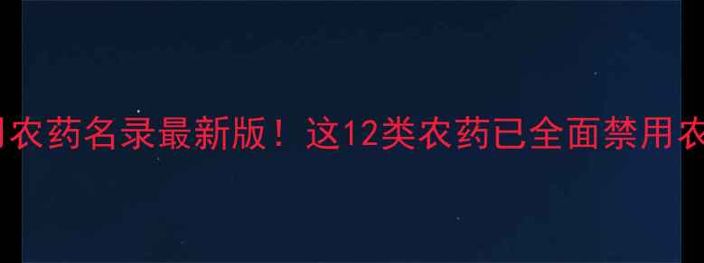 图片 国家禁用农药名录最新版！这12类农药已全面禁用农民必看2