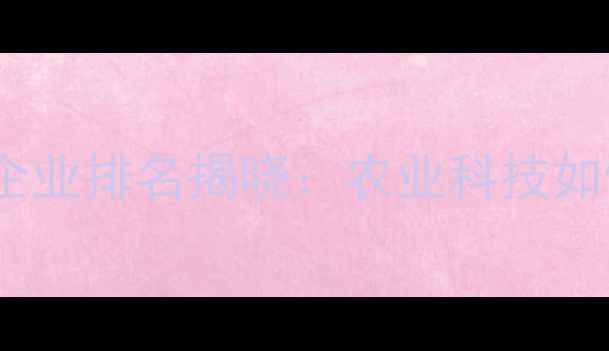 图片 国家级农药领军企业排名揭晓：农业科技如何重塑行业格局1