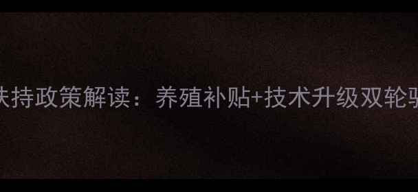 图片 国家饲料产业扶持政策解读：养殖补贴+技术升级双轮驱动行业新机遇
