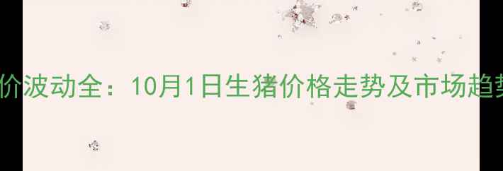 图片 国庆节前猪价波动全：10月1日生猪价格走势及市场趋势深度分析1