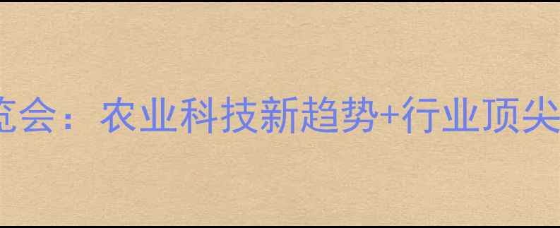 图片 国际饲料展览会：农业科技新趋势+行业顶尖养殖技术全1