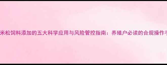 图片 地塞米松饲料添加的五大科学应用与风险管控指南：养殖户必读的合规操作手册2