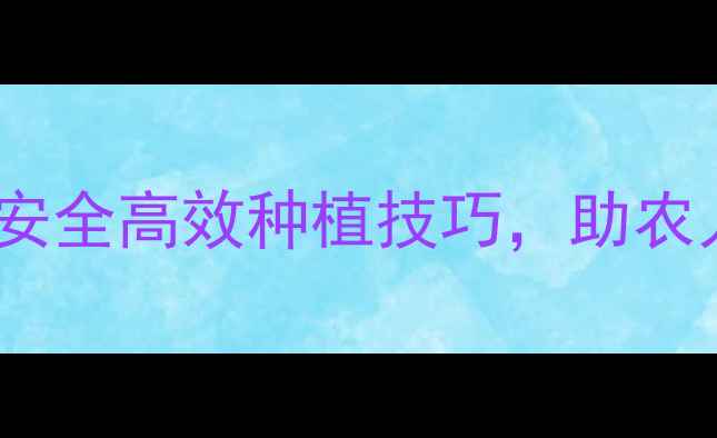 图片 地杀虫农药推荐：安全高效种植技巧，助农人轻松应对虫害！2